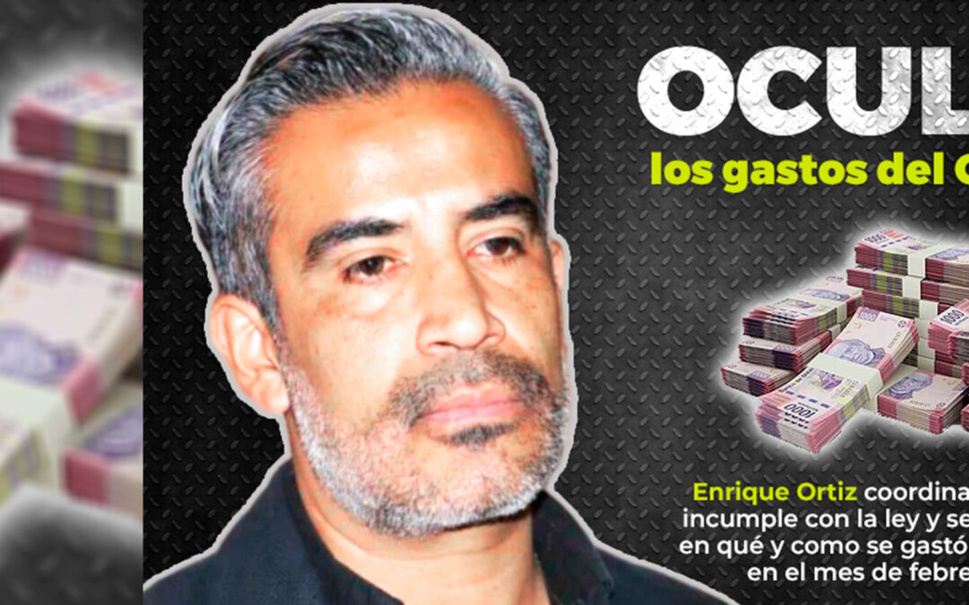ENRIQUE ORTIZ OCULTA LOS GASTOS DEL CONGRESO, DENUNCIA CIUDADANOS OBSERVANDO